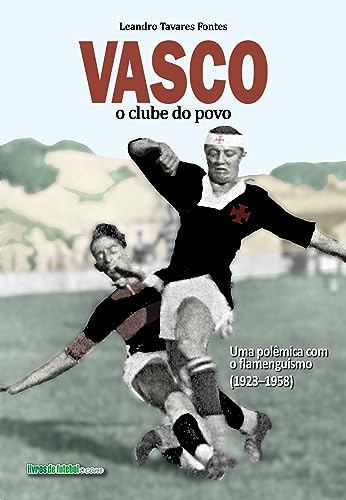Vasco: o clube do povo; Uma polêmica com o flamenguismo (1923-195...