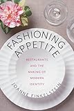 Fashioning Appetite: Restaurants and the Making of Modern Identity (Arts and Traditions of the Table: Perspectives on Culinary History)