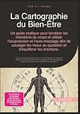  La Cartographie du Bien-Être: Un guide pratique pour localiser les méridiens du corps et utiliser l\'acupression et l\'auto-massage afin de soulager les maux du quotidien et d\'équilibrer les émotions.