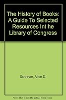 The History of Books: A Guide To Selected Resources Int he Library of Congress B004AOSF0Y Book Cover