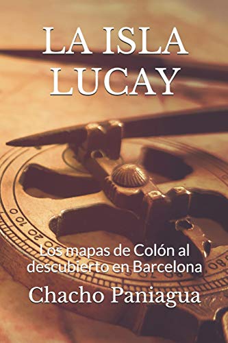 LA ISLA LUCAY: Los mapas de Colón al descubierto en Barcelona (Spanish Edition)