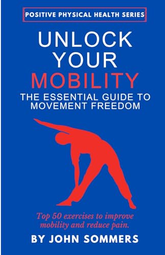 Unlock Your Mobility: The Essential Guide to Movement Freedom: Top