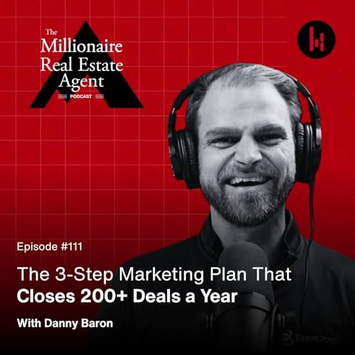 111. The 3-Step Marketing Plan That Closes 200+ Deals a Year with Danny Baron