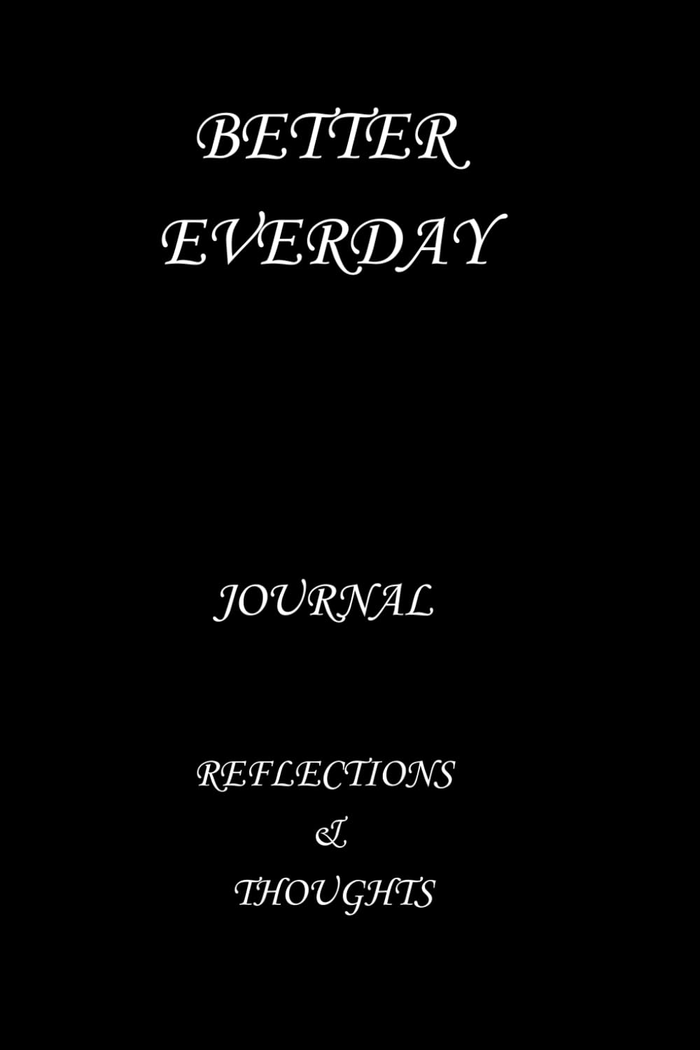 BETTER EVERYDAY: REFLECTIONS AND THOUGHTS
