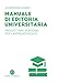 Manuale Di Editoria Universitaria. Progettare Percorsi Per L'apprendimento - 3
