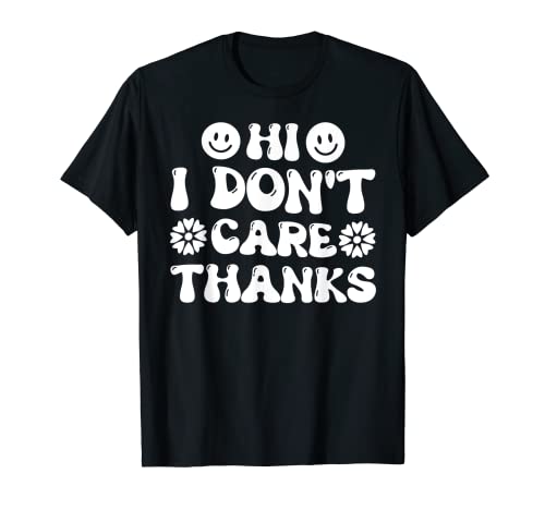 Hi I Don't Care Thanks Sarcastic Quote Funny Sarcasm Saying Camiseta
