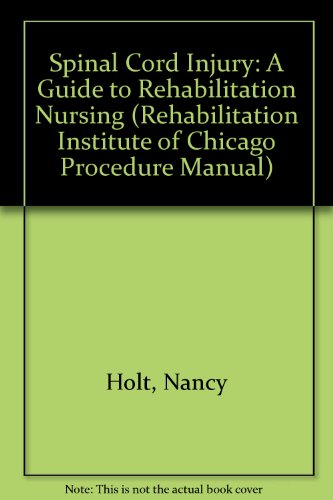 Spinal Cord Injuries: A Guide to Rehabilitation Nursing (Rehabilitation Institute of Chicago Procedure Manual)