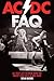 AC/DC FAQ: All Thats Left to Know About the Worlds True Rock n Roll Band (FAQ Series)