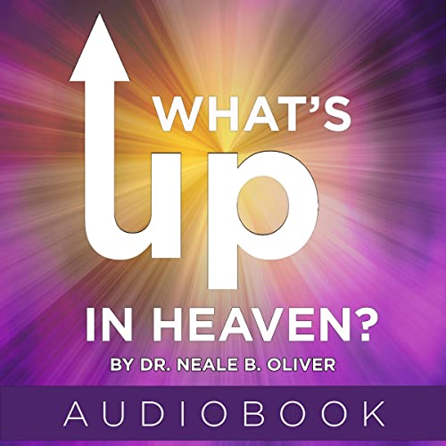 What's Up in Heaven by Dr. Neale B. Oliver episode artwork