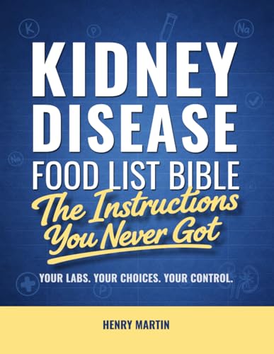 The Kidney Disease Food List Bible: The Instructions You Never Got — A Clear Grocery Guide for the Renal Diet with 300+ Foods to Make Safe Food Choices Based on Your Labs