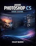 adobe photoshop cs2  ADOBE PHOTOSHOP CS USER GUIDE: The Practical Handbook to Master Editing Tools, Layers, Retouching Techniques, and Creative Workflow for Professional-Quality Images from Start to Finish