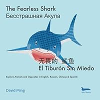 The Fearless Shark: Explore Animals and Opposites in English, Russian, Chinese & Spanish 1949676102 Book Cover