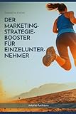 Der Marketing-Strategie Booster für Einzelunternehmen: Dein umfassender Fahrplan: Maximiere deinen Marketing-Erfolg als Einzelunternehmer! (Marketing-Häppchen: Die Anti-Guru-Edition)