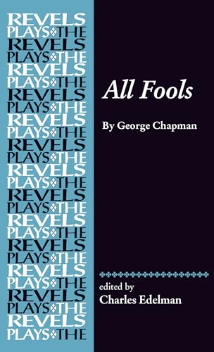 All Fools: George Chapman (The Revels Plays)
