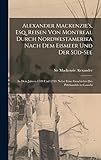 Alexander Mackenzie's, Esq. Reisen von Montreal durch Nordwestamerika nach dem Eismeer und der Süd-See: In dem Jahren 1789 und 1793: nebst einer Geschichte des Pelzhandels in Canada