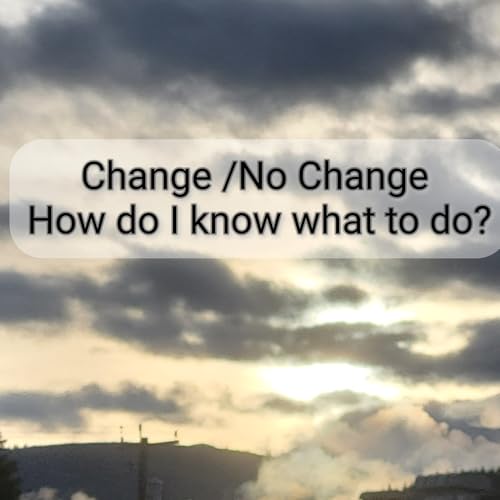 Change /No Change ..How do I Know What to Do?