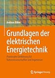 Grundlagen der elektrischen Energietechnik: Praxisnahe Einführung für Naturwissenschaftler und Ingenieure