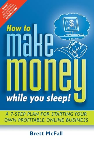 How to Make Money While you Sleep!: A 7-Step Plan for Starting Your Own Profitable Online Business