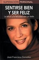 Sentirse bien y ser feliz: La salud y la felicidad son un todo (Superacion personal series) 8497643216 Book Cover