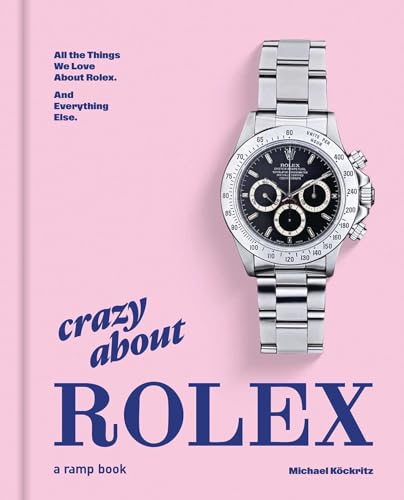 Crazy About Rolex: All The Things We Love About Rolex. And Everything Else.