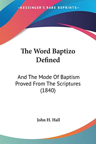 The Word Baptizo Defined: And The Mode Of Baptism Proved From The Scriptures (1840)