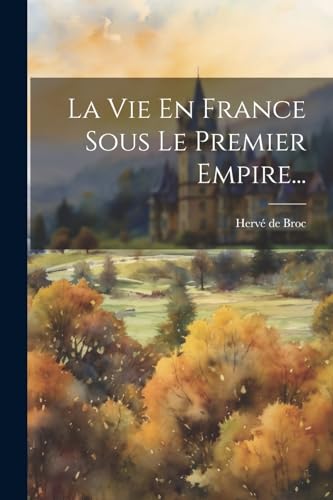 La Vie En France Sous Le Premier Empire... (French Edition)