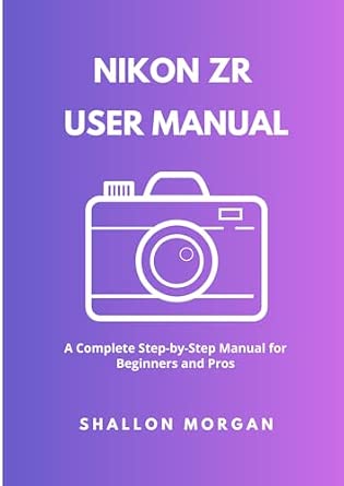 Nikon ZR User Manual: A Complete Step-by-Step Manual for Beginners and ...