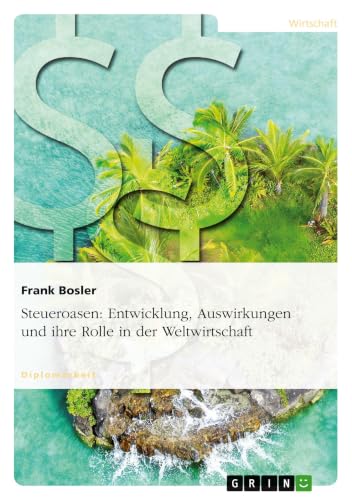 Steueroasen: Entwicklung, Auswirkungen und ihre Rolle in der Weltwirtschaft (German Edition)