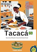Tacacá : Unveiling the Secrets of Brazil's Favorite Street Food B0DDQ74KBY Book Cover