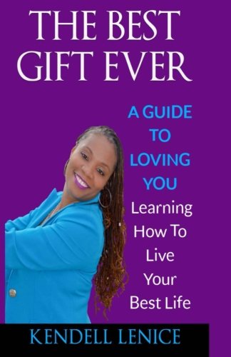 The Best Gift Ever: A Guide to loving YOU: Learning How To Live Your Best Life