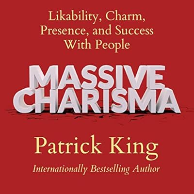 Massive Charisma: Likability, Charm, Presence, and Success with People