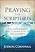 Praying The Scriptures: Using God's Words to Effect Change in All of Life's Situations