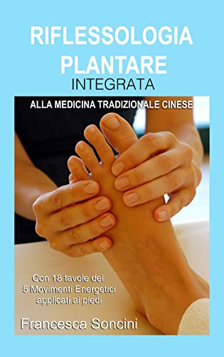 Riflessologia Plantare Integrata: Alla Medicina Tradizionale Cinese