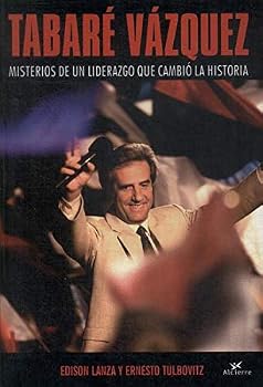 Tabare Vazquez: Misterios De Un Liderazgo Que Cambio La Historia / Mysteries of a Leadership Who Change History