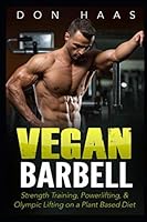 Vegan Barbell: Strength Training, Powerlifting, & Olympic Lifting on a Plant Based Diet 1980993939 Book Cover