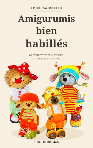 Amigurumis bien habillés: 4 modèles à crocheter, avec vêtements et accessoires au tricot et au crochet (Amigurumi Français t. 13)
