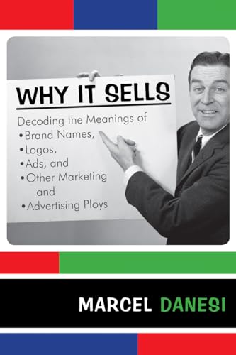 Why It Sells: Decoding the Meanings of Brand Names, Logos, Ads, and Other Marketing and Advertising Ploys (The R&L Series in Mass Communication)