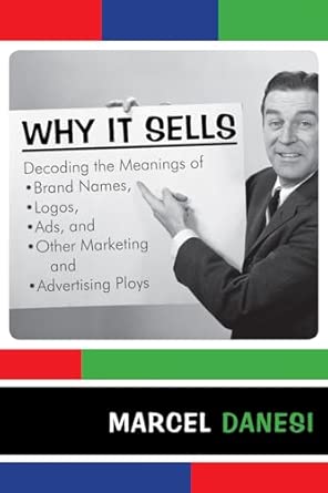 Why It Sells: Decoding the Meanings of Brand Names, Logos, Ads, and Other Marketing and Advertising Ploys book cover