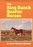 The King Ranch Quarter Horses: And Something of the Ranch and the Men That Bred Them