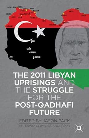 The 2011 Libyan Uprisings and the Struggle for the Post-Qadhafi Future