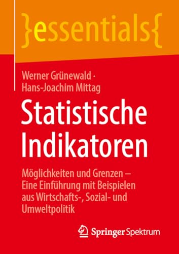 Statistische Indikatoren: Möglichkeiten und Grenzen – Eine Einführung mit Beispielen aus Wirtschafts-, Sozial- und Umweltpolitik (essentials)