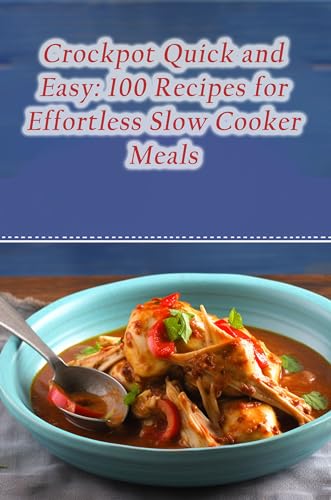Crockpot Quick and Easy: 100 Recipes for Effortless Slow Cooker Meals (English Edition)