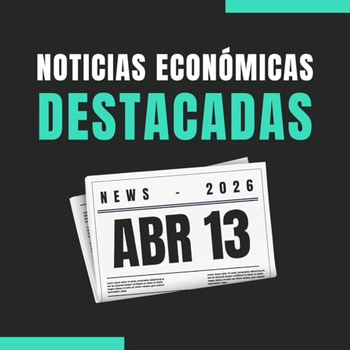🗞️ Noticias econ&oacute;micas destacadas 📅 13/04/2026