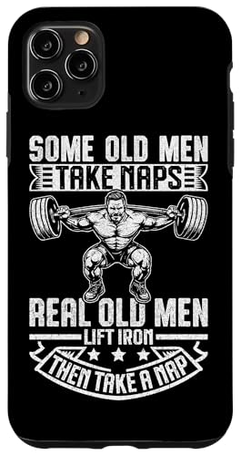 Some Old Men Take Naps Real Old Men Lift Iron Then Take A NaB X}zP[X iPhone 11 Pro Max p