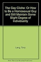 The Gay Cliche: Or How to Be a Homosexual Guy and Still Maintain Some Slight Degree of Individuality 031231793X Book Cover