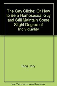The Gay Cliche: Or How to Be a Homosexual Guy and Still Maintain Some Slight Degree of Individuality