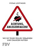 Achtung Anlegerfallen!: Wie Sie teure Fehler vermeiden und Chancen nutzen - Stefan Loipfinger 