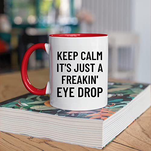 Keep Calm Its Just A Freakin Eye Drop Humor For Optician Optometrist Optic Eye Optometry 11Oz 15Oz Inner Color Accent Mug #TOP3