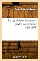 Le R?gulateur Du Ma?on, Grades Symboliques 2329823703 Book Cover