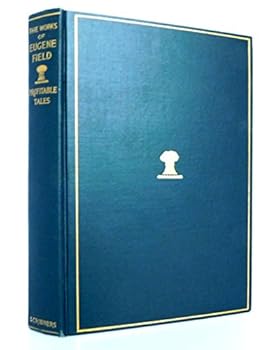 The Works of Eugene Fields, Volume II: The Writings in Prose And Verse of Eugene Fields : A Little Book of Profitable Tales
